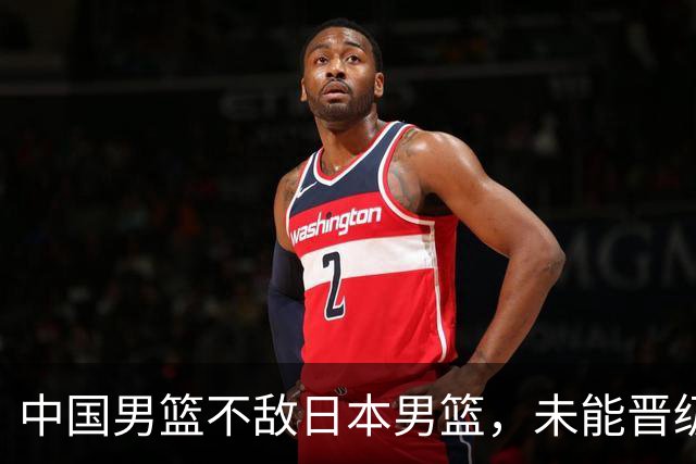 中国男篮不敌日本男篮，未能晋级亚运男篮决赛